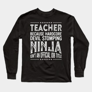 Teacher Because Hardcore Devil Stomping Ninja Isn't An Official Job Title Long Sleeve T-Shirt